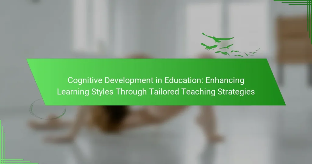 Cognitive Development in Education: Enhancing Learning Styles Through Tailored Teaching Strategies
