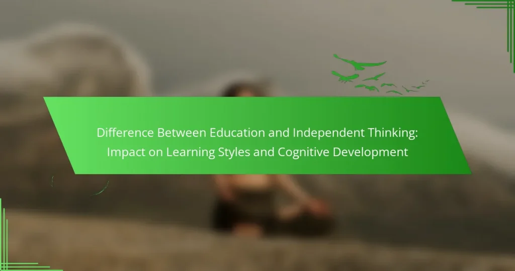 Difference Between Education and Independent Thinking: Impact on Learning Styles and Cognitive Development