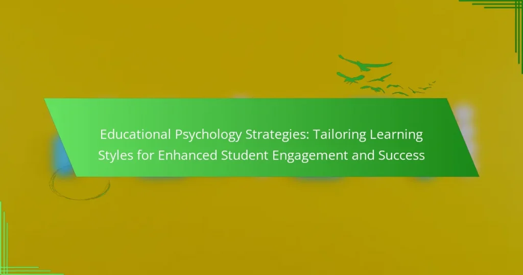Educational Psychology Strategies: Tailoring Learning Styles for Enhanced Student Engagement and Success