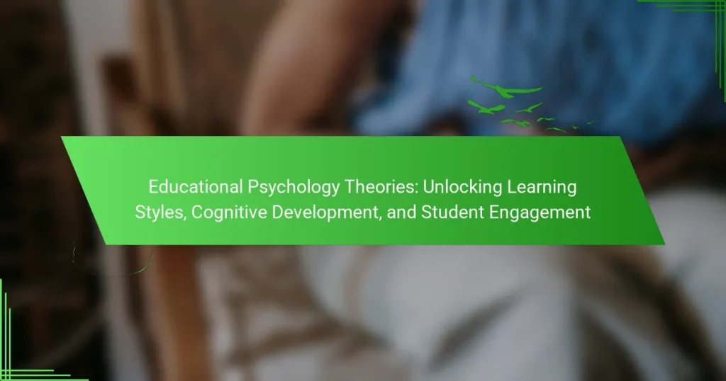 Educational Psychology Theories: Unlocking Learning Styles, Cognitive Development, and Student Engagement
