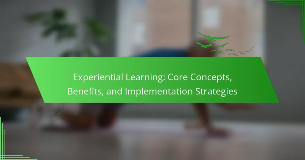Experiential Learning: Core Concepts, Benefits, and Implementation Strategies