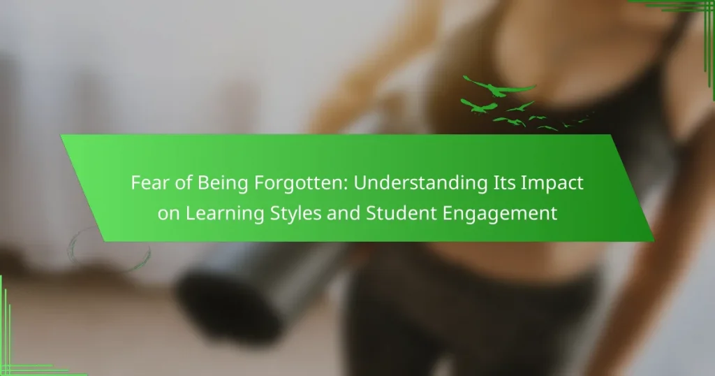 Fear of Being Forgotten: Understanding Its Impact on Learning Styles and Student Engagement