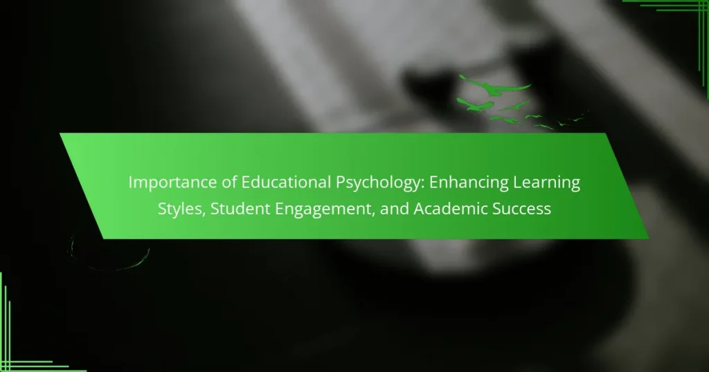 Importance of Educational Psychology: Enhancing Learning Styles, Student Engagement, and Academic Success