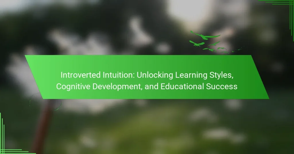 Introverted Intuition: Unlocking Learning Styles, Cognitive Development, and Educational Success