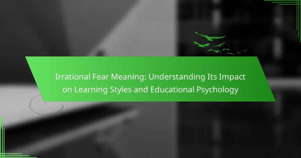 Irrational Fear Meaning: Understanding Its Impact on Learning Styles and Educational Psychology