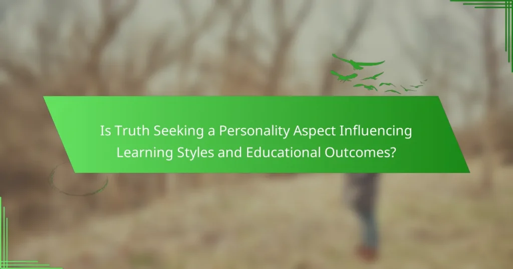 Is Truth Seeking a Personality Aspect Influencing Learning Styles and Educational Outcomes?