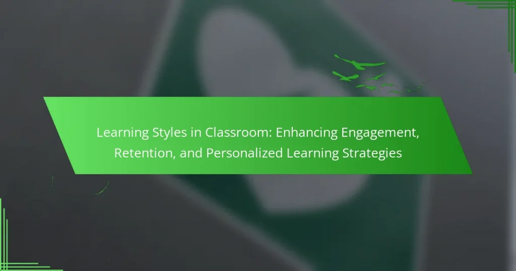Learning Styles in Classroom: Enhancing Engagement, Retention, and Personalized Learning Strategies