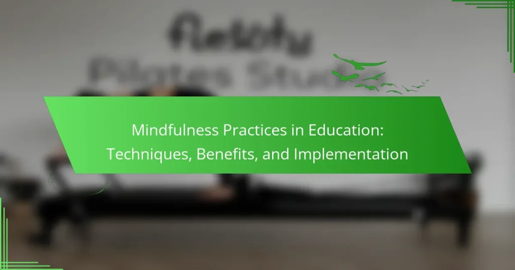 Mindfulness Practices in Education: Techniques, Benefits, and Implementation