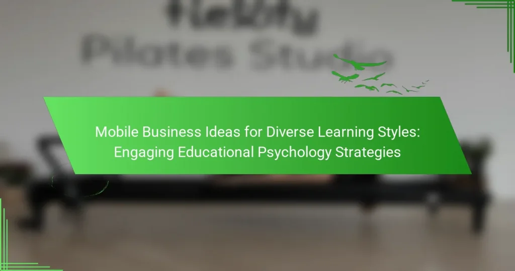 Mobile Business Ideas for Diverse Learning Styles: Engaging Educational Psychology Strategies