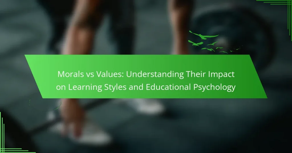 Morals vs Values: Understanding Their Impact on Learning Styles and Educational Psychology
