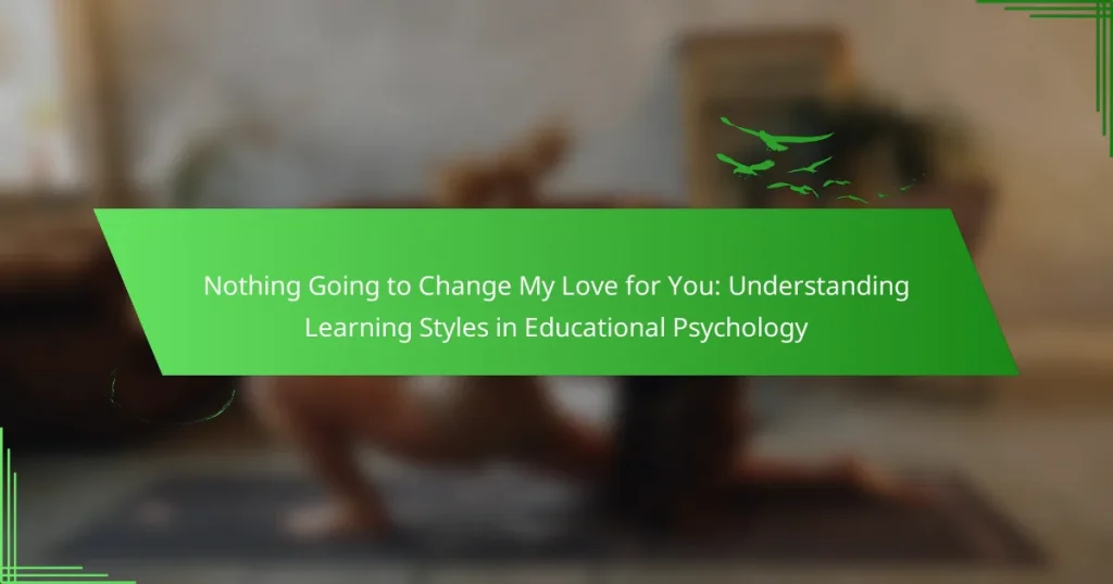 Nothing Going to Change My Love for You: Understanding Learning Styles in Educational Psychology