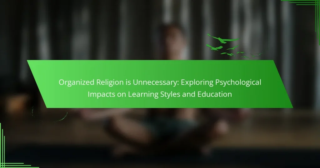 Organized Religion is Unnecessary: Exploring Psychological Impacts on Learning Styles and Education
