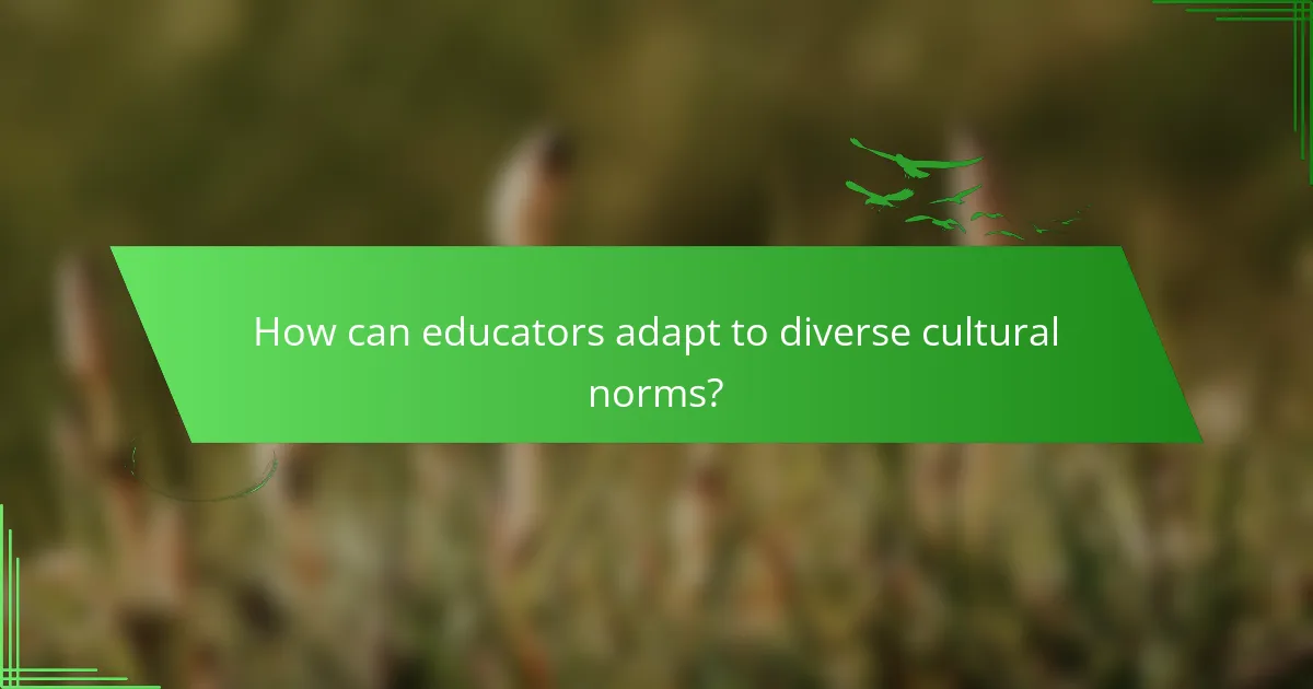 How can educators adapt to diverse cultural norms?