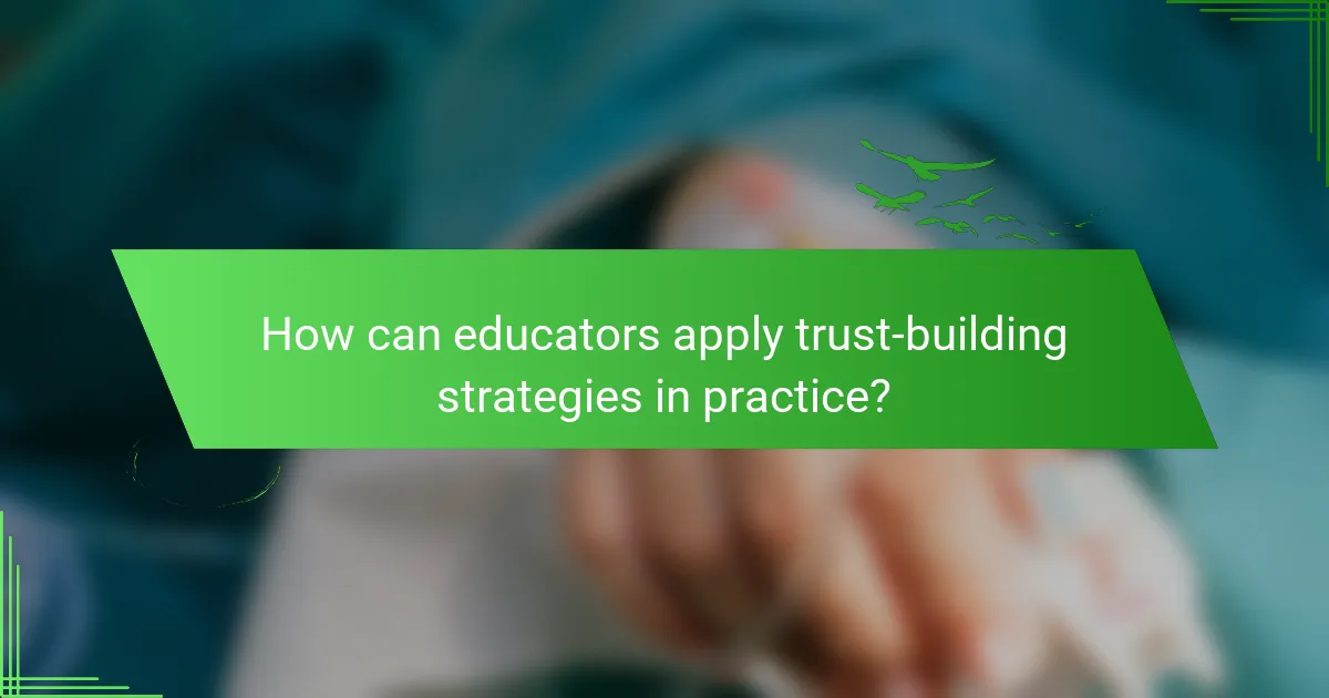 How can educators apply trust-building strategies in practice?