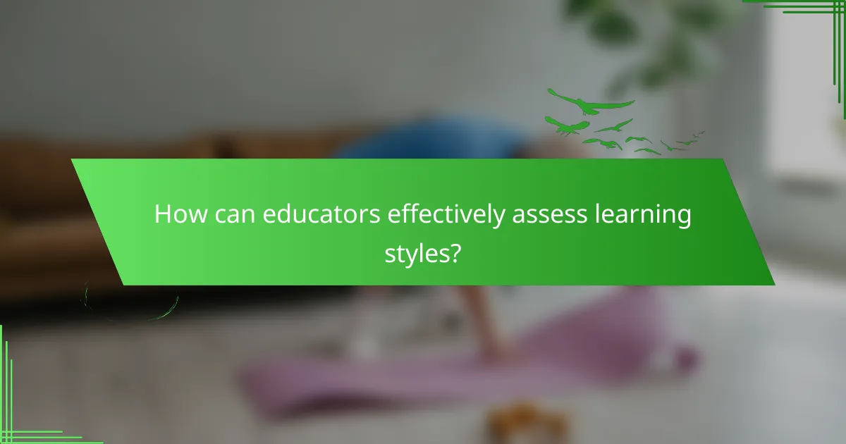 How can educators effectively assess learning styles?
