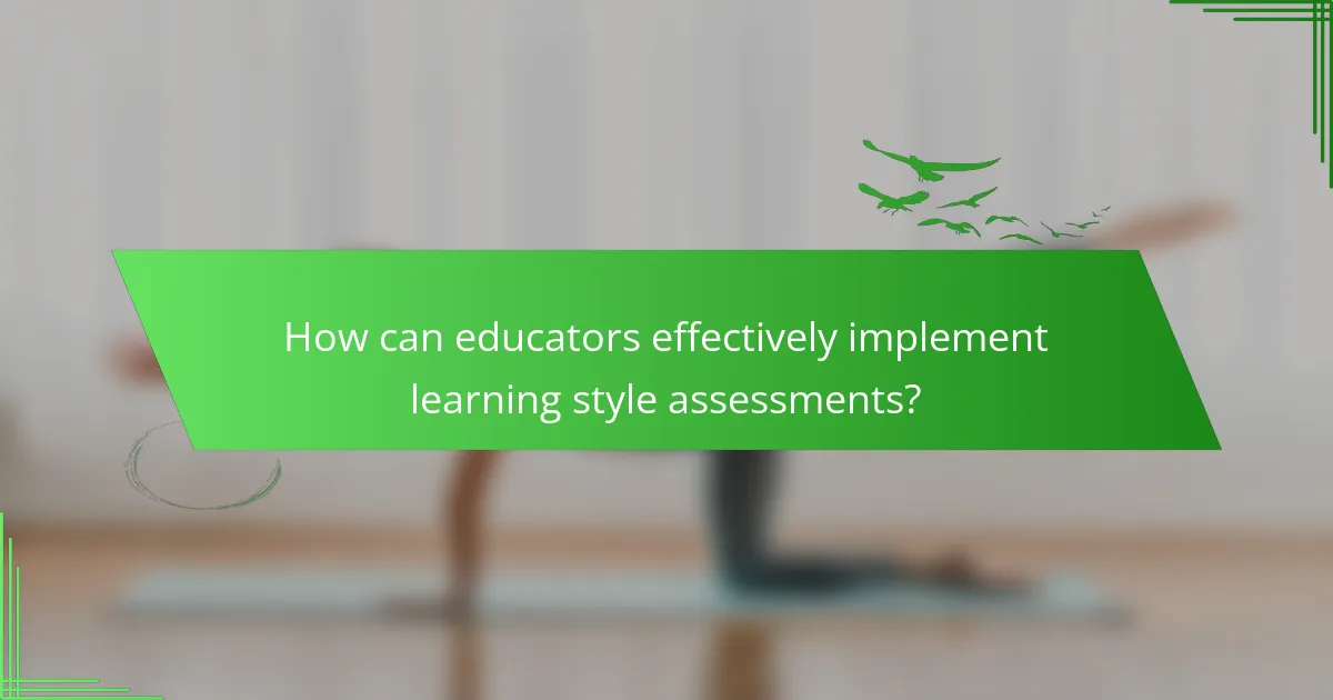 How can educators effectively implement learning style assessments?