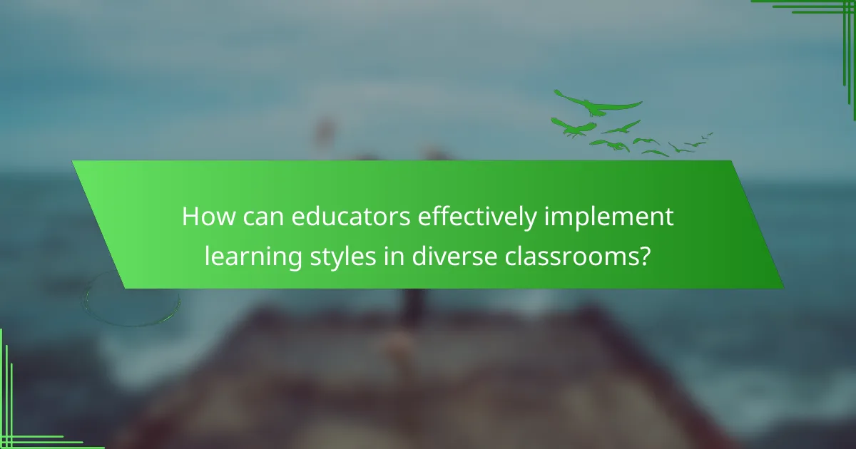 How can educators effectively implement learning styles in diverse classrooms?