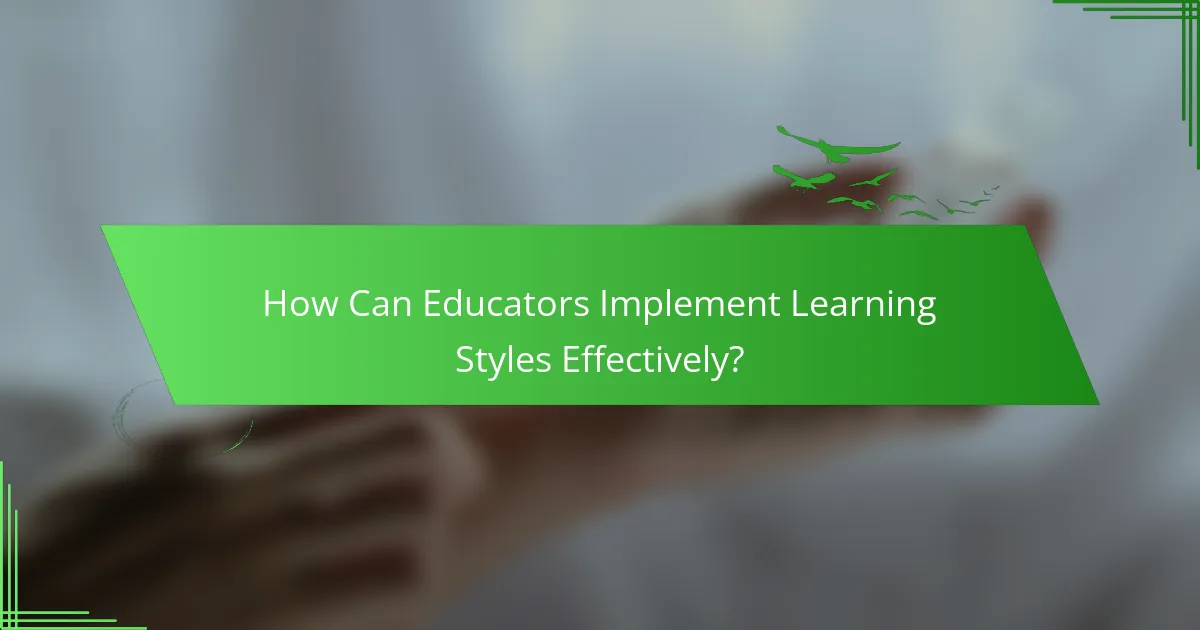 How Can Educators Implement Learning Styles Effectively?