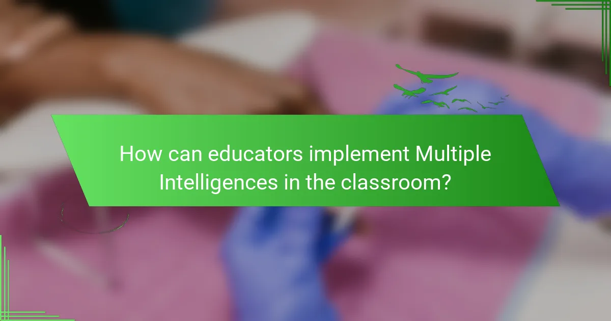 How can educators implement Multiple Intelligences in the classroom?