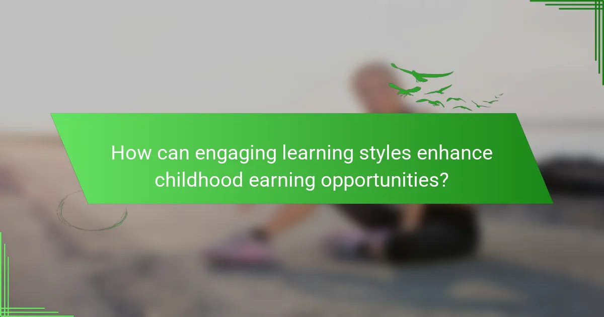 How can engaging learning styles enhance childhood earning opportunities?