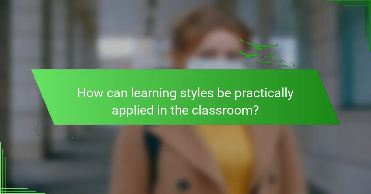 How can learning styles be practically applied in the classroom?