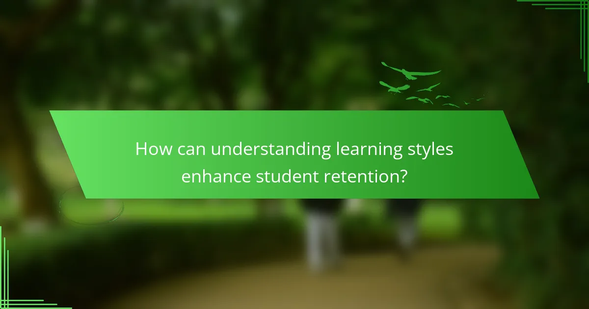 How can understanding learning styles enhance student retention?