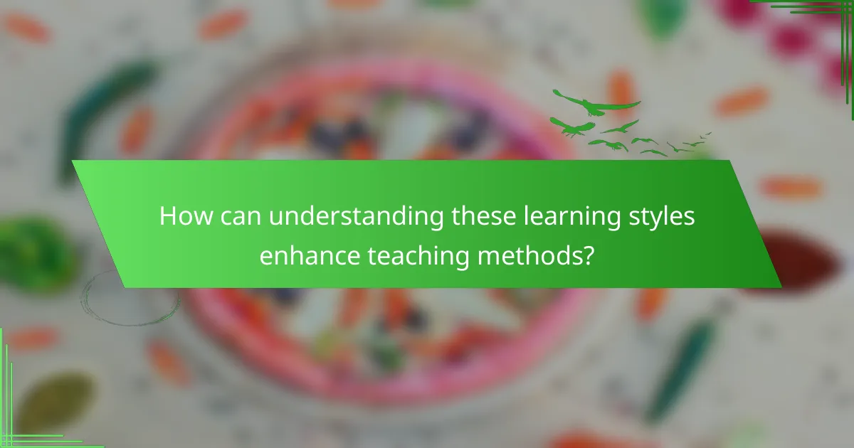 How can understanding these learning styles enhance teaching methods?