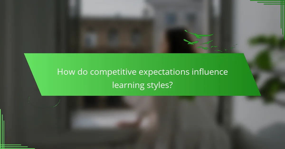 How do competitive expectations influence learning styles?