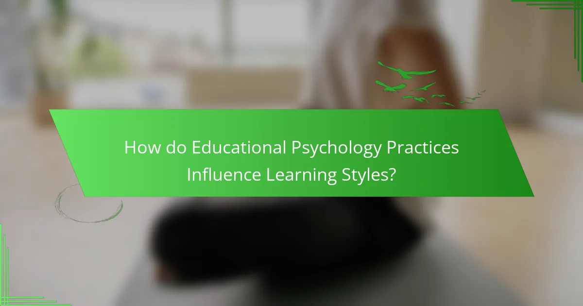 How do Educational Psychology Practices Influence Learning Styles?