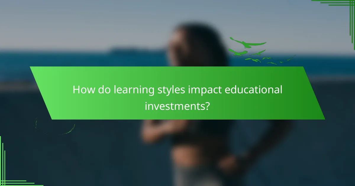 How do learning styles impact educational investments?