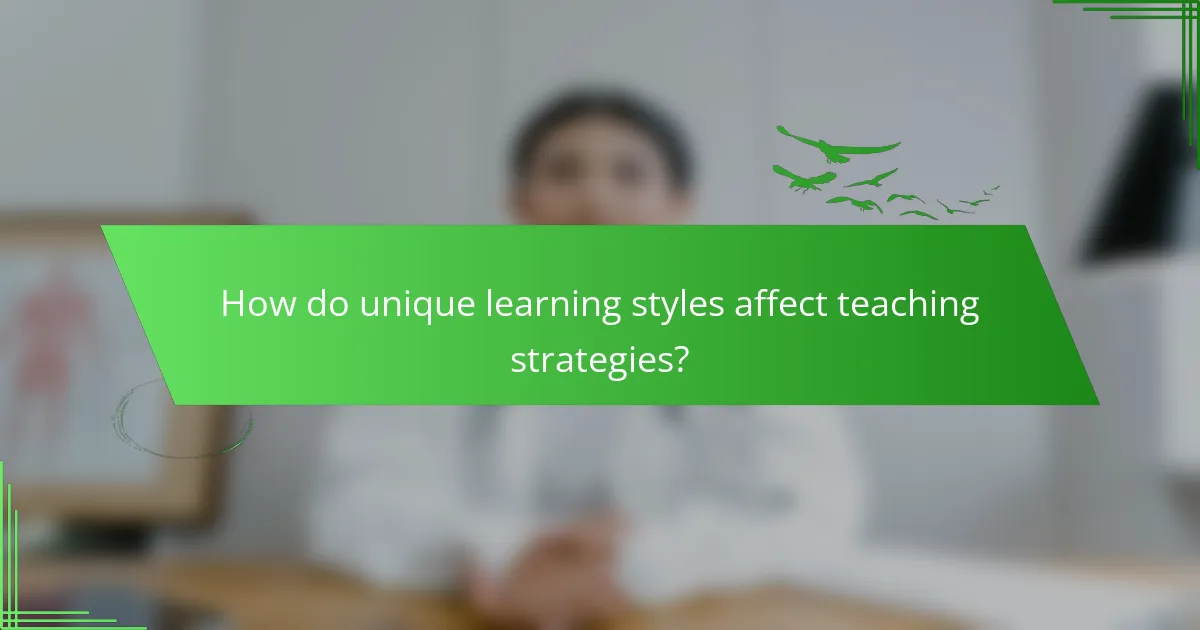 How do unique learning styles affect teaching strategies?