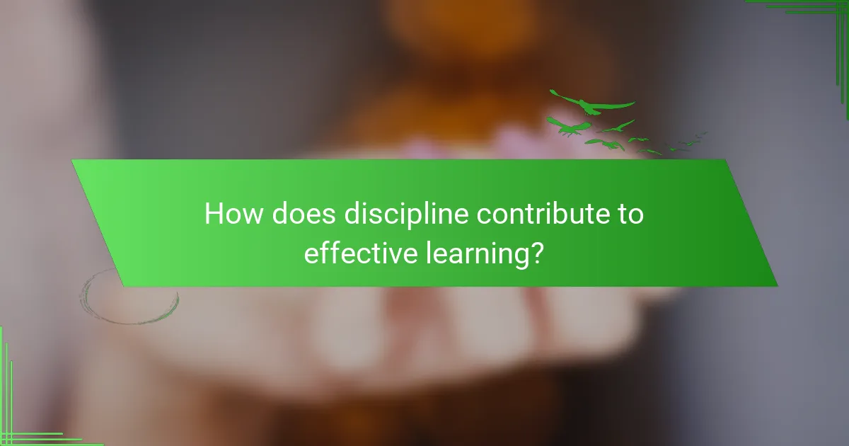 How does discipline contribute to effective learning?