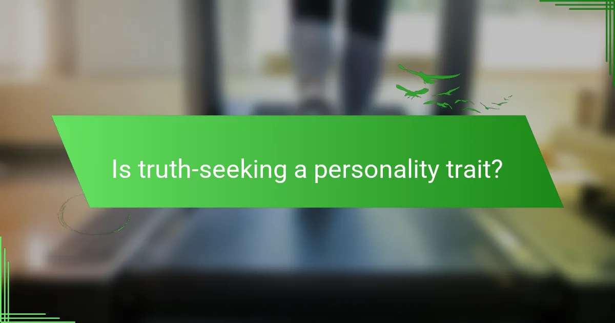 Is truth-seeking a personality trait?