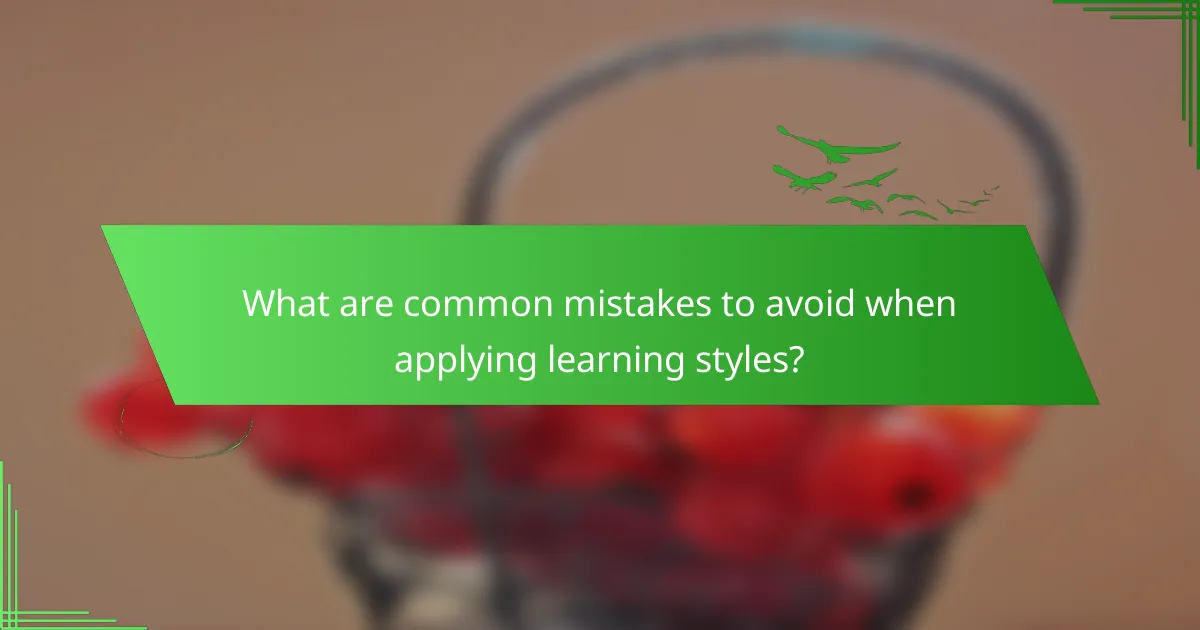 What are common mistakes to avoid when applying learning styles?
