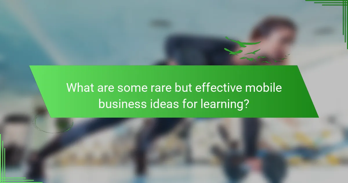 What are some rare but effective mobile business ideas for learning?