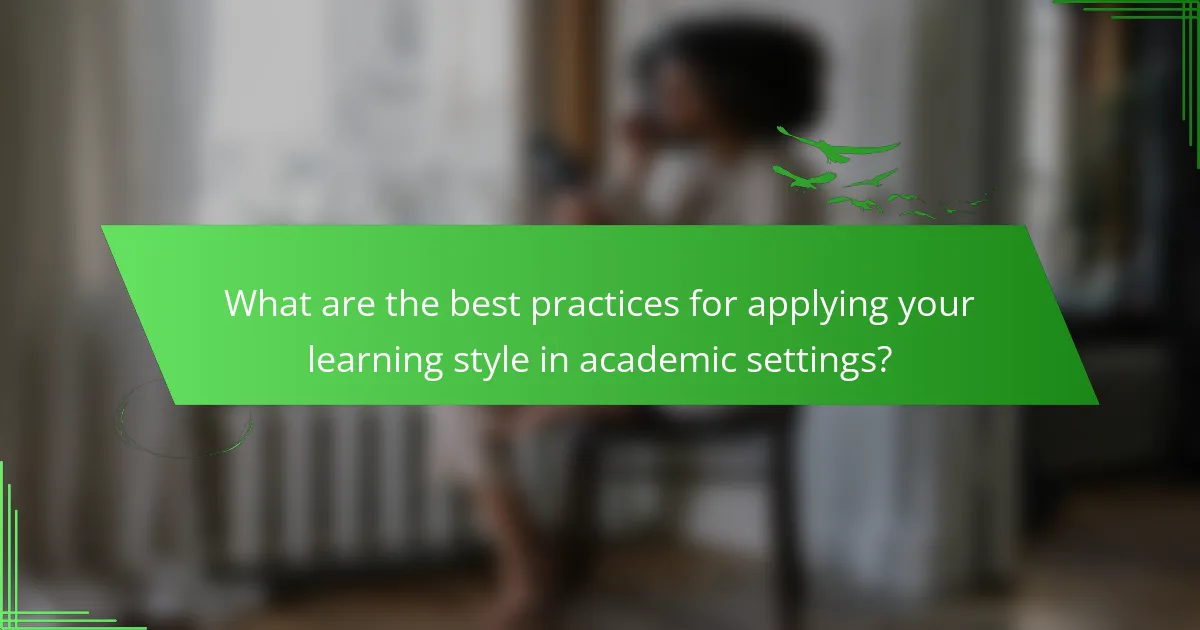 What are the best practices for applying your learning style in academic settings?