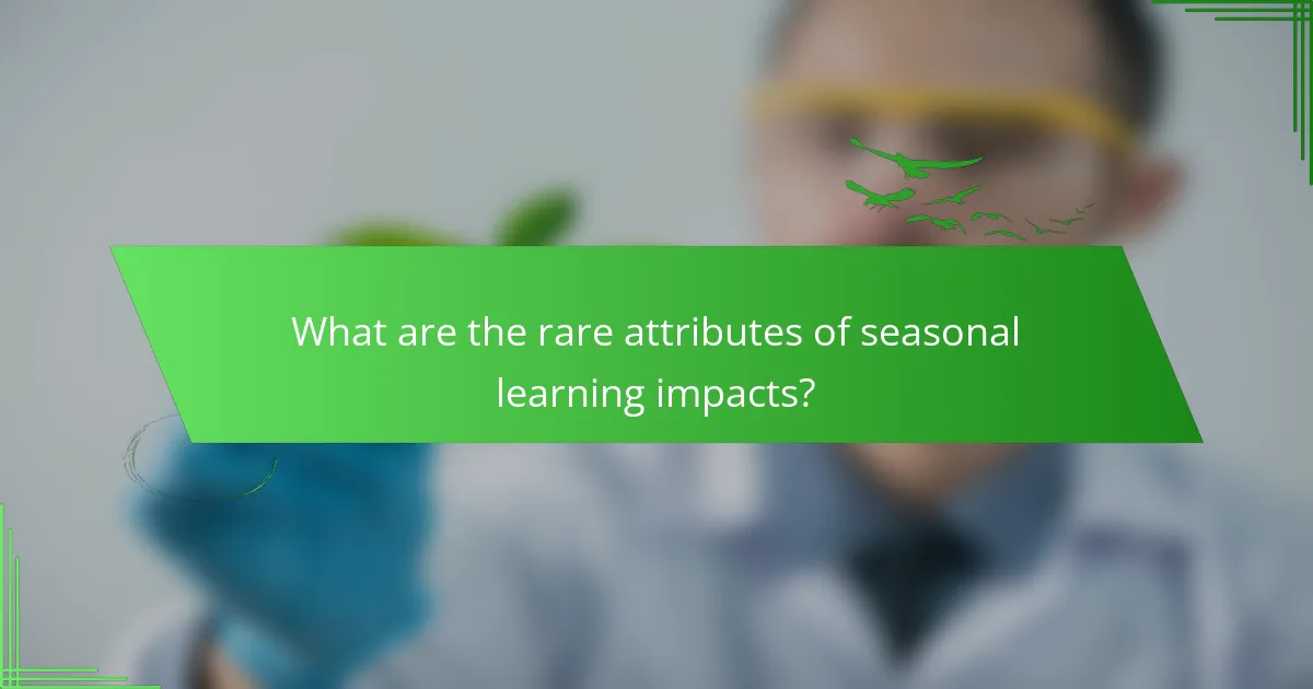 What are the rare attributes of seasonal learning impacts?