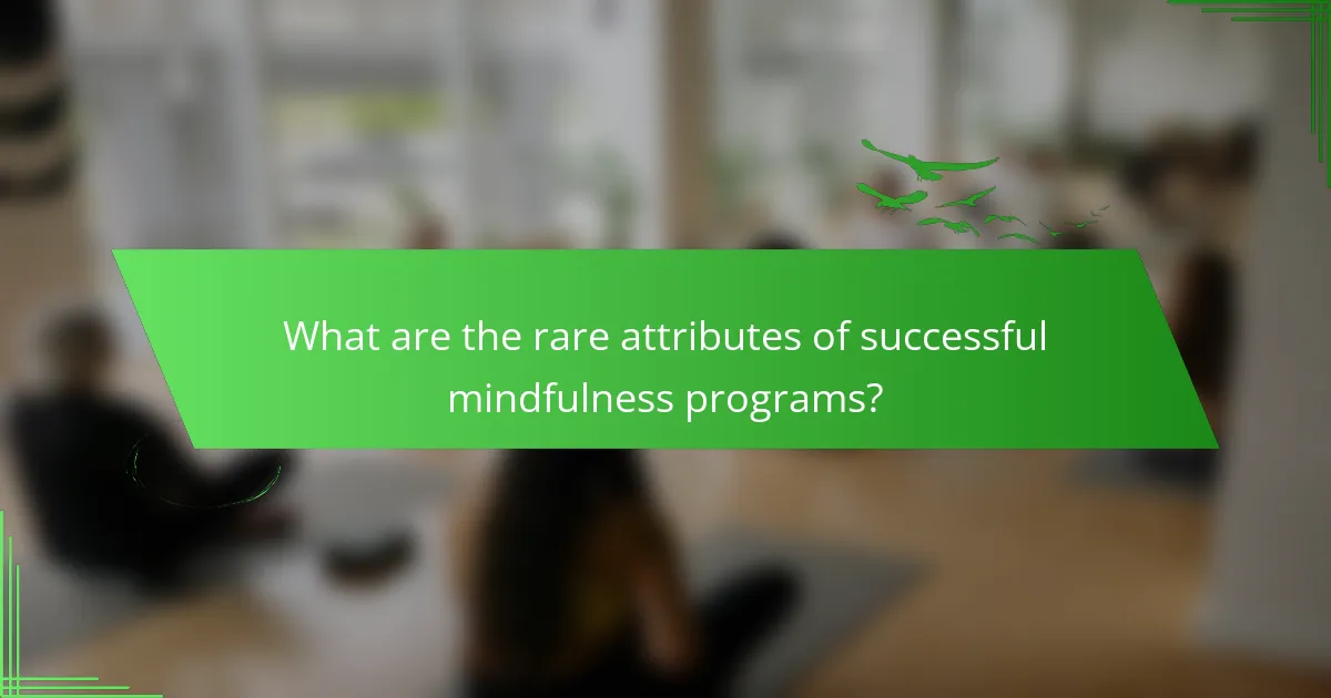What are the rare attributes of successful mindfulness programs?