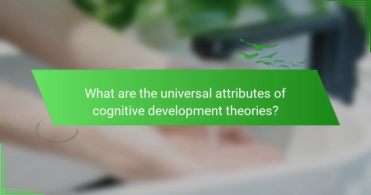 What are the universal attributes of cognitive development theories?