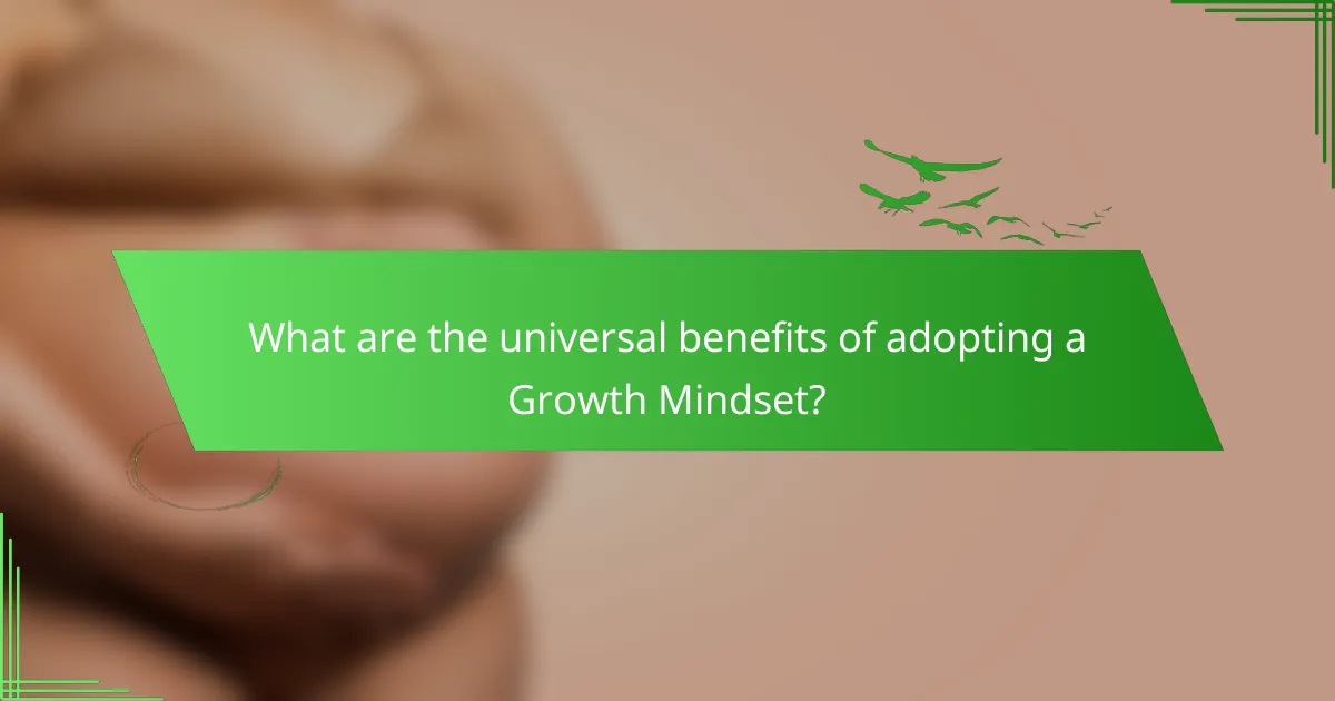 What are the universal benefits of adopting a Growth Mindset?