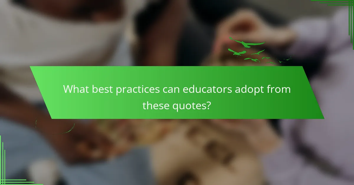What best practices can educators adopt from these quotes?