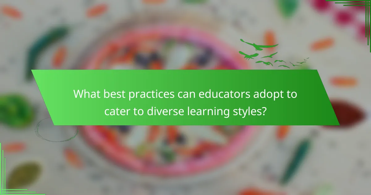 What best practices can educators adopt to cater to diverse learning styles?