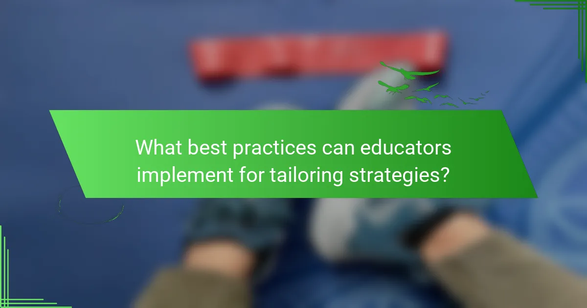 What best practices can educators implement for tailoring strategies?
