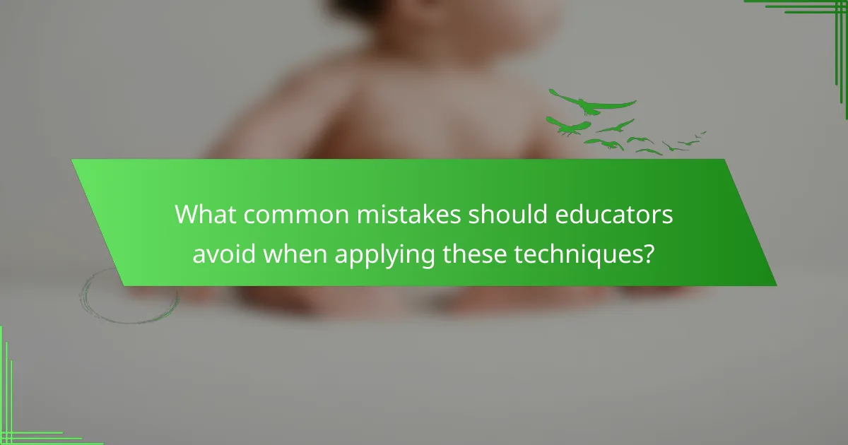 What common mistakes should educators avoid when applying these techniques?