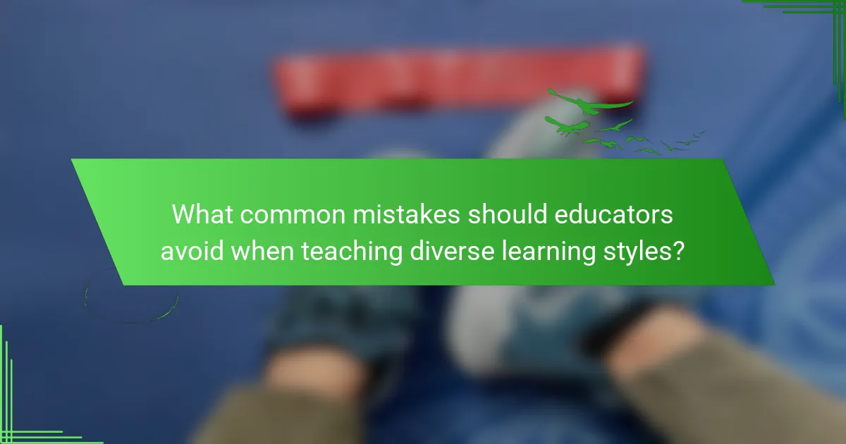 What common mistakes should educators avoid when teaching diverse learning styles?