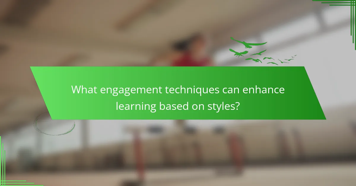 What engagement techniques can enhance learning based on styles?