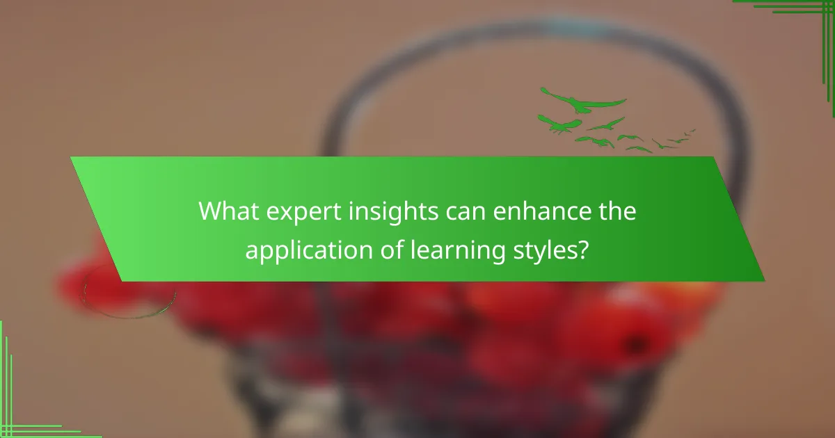 What expert insights can enhance the application of learning styles?