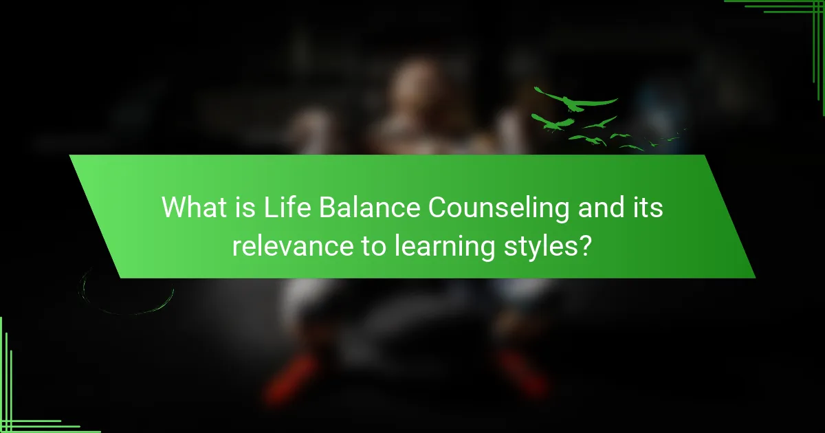What is Life Balance Counseling and its relevance to learning styles?