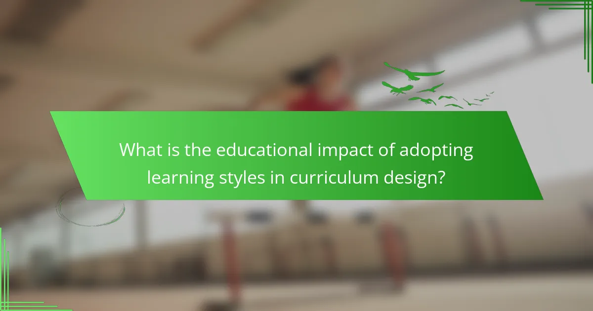What is the educational impact of adopting learning styles in curriculum design?