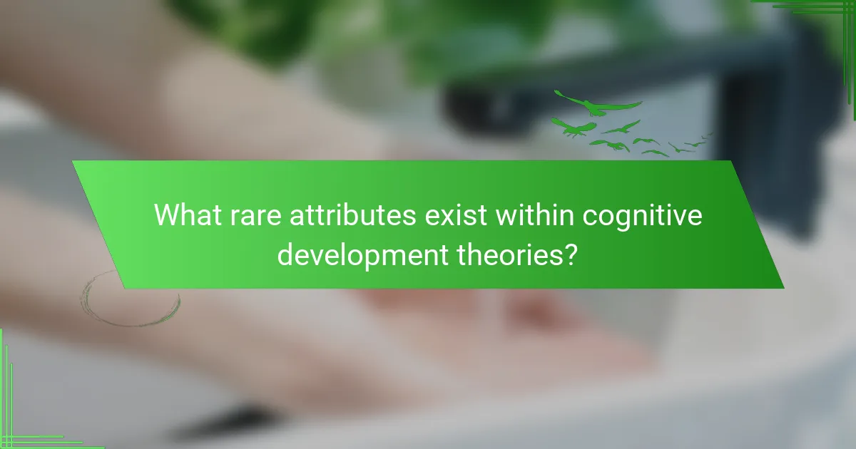What rare attributes exist within cognitive development theories?